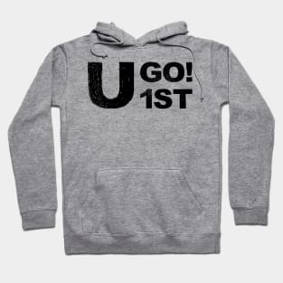 You go first "u go 1st"  grungy black Hoodie